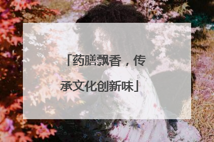 药膳飘香，传承文化创新味