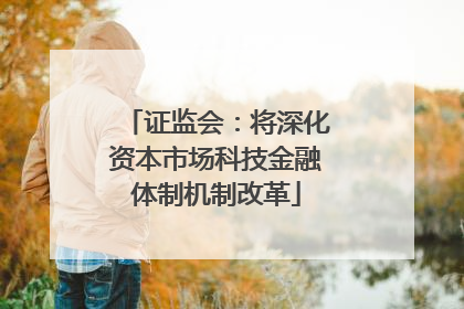 证监会：将深化资本市场科技金融体制机制改革