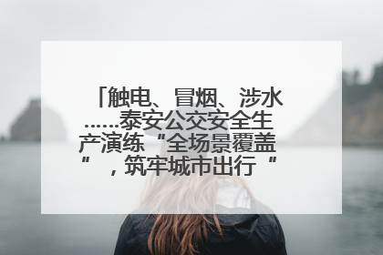 触电、冒烟、涉水……泰安公交安全生产演练“全场景覆盖”，筑牢城市出行“安全生命线”
