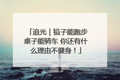 追光｜镜子能跑步 桌子能骑车 你还有什么理由不健身！
