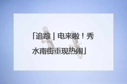 追踪｜电来啦！秀水南街重现热闹