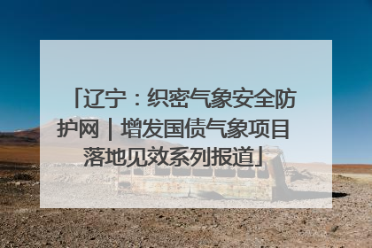 辽宁：织密气象安全防护网｜增发国债气象项目落地见效系列报道