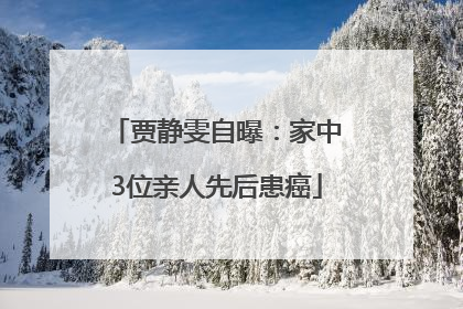贾静雯自曝：家中3位亲人先后患癌