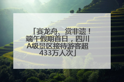 赛龙舟、赏非遗！端午假期首日，四川A级景区接待游客超433万人次