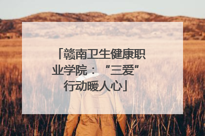 赣南卫生健康职业学院：“三爱”行动暖人心