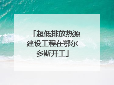 超低排放热源建设工程在鄂尔多斯开工