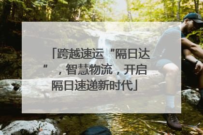 跨越速运“隔日达”，智慧物流，开启隔日速递新时代