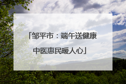 邹平市：端午送健康 中医惠民暖人心