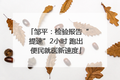 邹平：检验报告“提速”2小时 跑出便民就医新速度