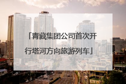 青藏集团公司首次开行塔河方向旅游列车