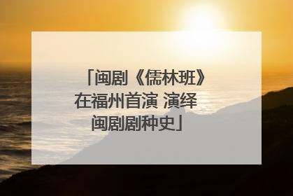 闽剧《儒林班》在福州首演 演绎闽剧剧种史