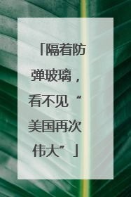 隔着防弹玻璃，看不见“美国再次伟大”