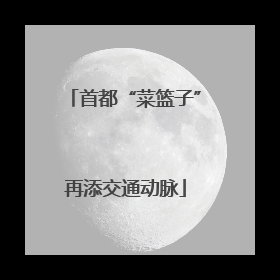 首都“菜篮子”再添交通动脉