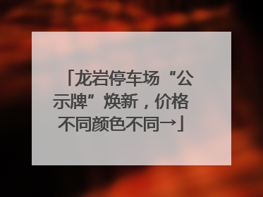龙岩停车场“公示牌”焕新，价格不同颜色不同→