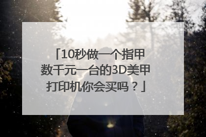 10秒做一个指甲 数千元一台的3D美甲打印机你会买吗？