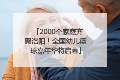 2000个家庭齐聚洛阳！全国幼儿篮球嘉年华将启幕