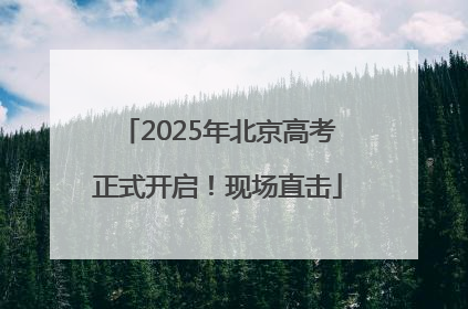 2025年北京高考正式开启！现场直击