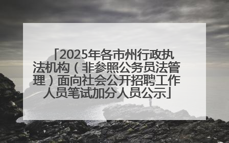 2025年各市州行政执法机构（非参照公务员法管理）面向社会公开招聘工作人员笔试加分人员公示