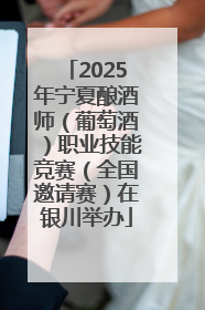 2025年宁夏酿酒师（葡萄酒）职业技能竞赛（全国邀请赛）在银川举办