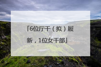 6位厅干（拟）履新，1位女干部