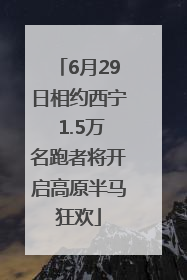 6月29日相约西宁 1.5万名跑者将开启高原半马狂欢