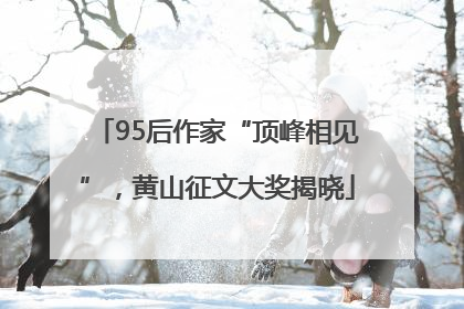 95后作家“顶峰相见”，黄山征文大奖揭晓
