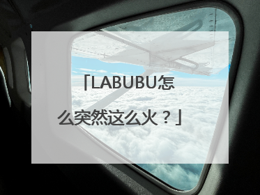 LABUBU怎么突然这么火？