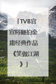 TVB官宣将翻拍金庸经典作品《笑傲江湖》